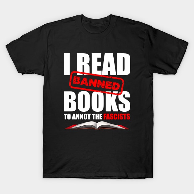 I Read Banned Books to Annoy the Fascists T-Shirt by Revolutionary Tees